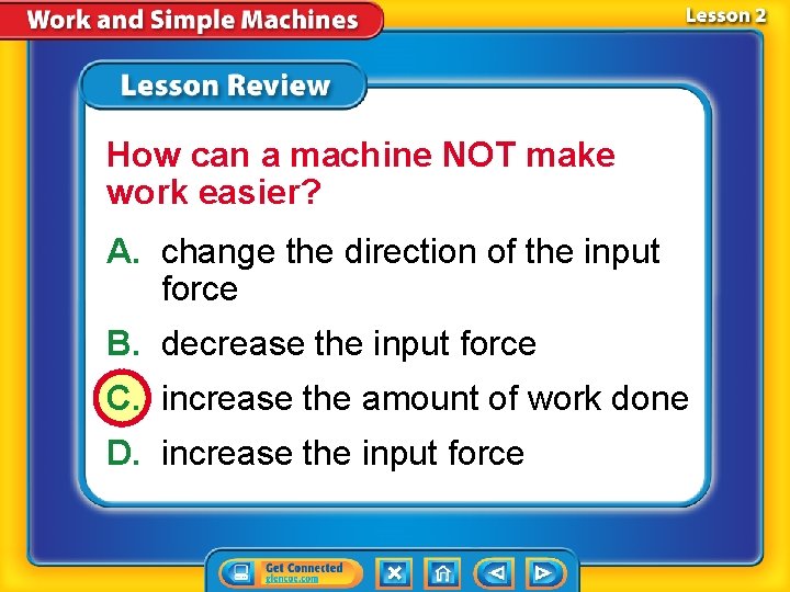 How can a machine NOT make work easier? A. change the direction of the