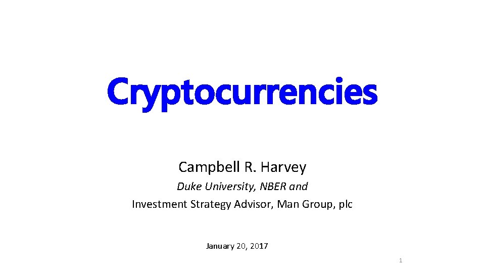 Cryptocurrencies Campbell R. Harvey Duke University, NBER and Investment Strategy Advisor, Man Group, plc