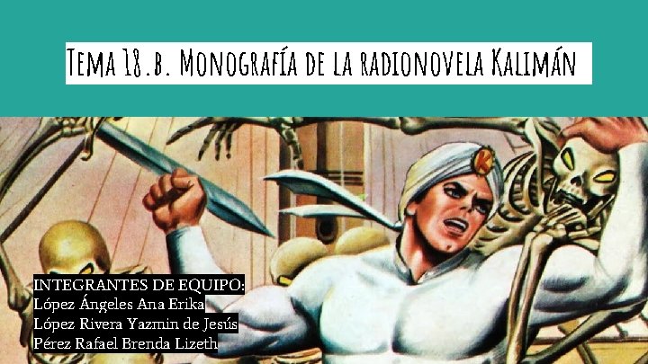 Tema 18. b. Monografía de la radionovela Kalimán INTEGRANTES DE EQUIPO: López Ángeles Ana