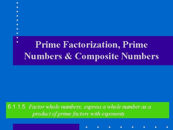 Prime Factorization, Prime Numbers & Composite Numbers 6. 1. 1. 5 Factor whole numbers;