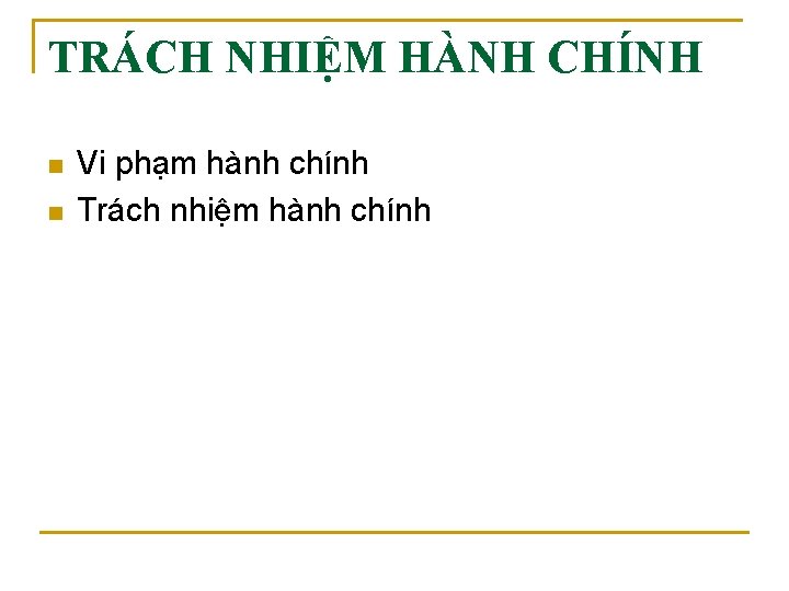 TRÁCH NHIỆM HÀNH CHÍNH n n Vi phạm hành chính Trách nhiệm hành chính