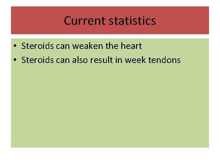 Current statistics • Steroids can weaken the heart • Steroids can also result in