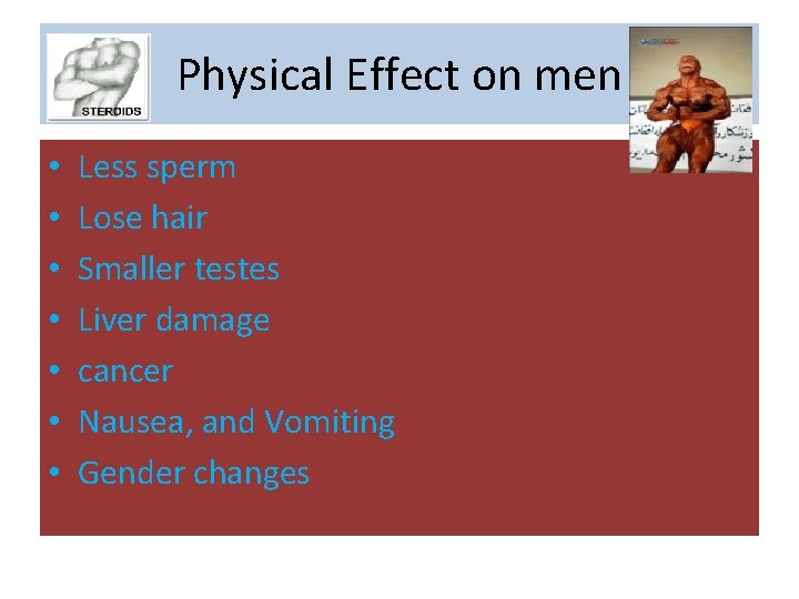 Physical Effect on men • • Less sperm Lose hair Smaller testes Liver damage