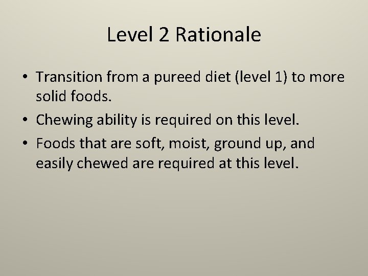 Level 2 Rationale • Transition from a pureed diet (level 1) to more solid
