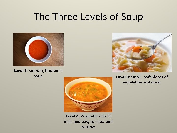 The Three Levels of Soup Level 1: Smooth, thickened soup Level 3: Small, soft