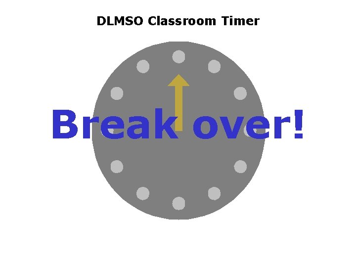 DLMSO Classroom Timer Break over! 