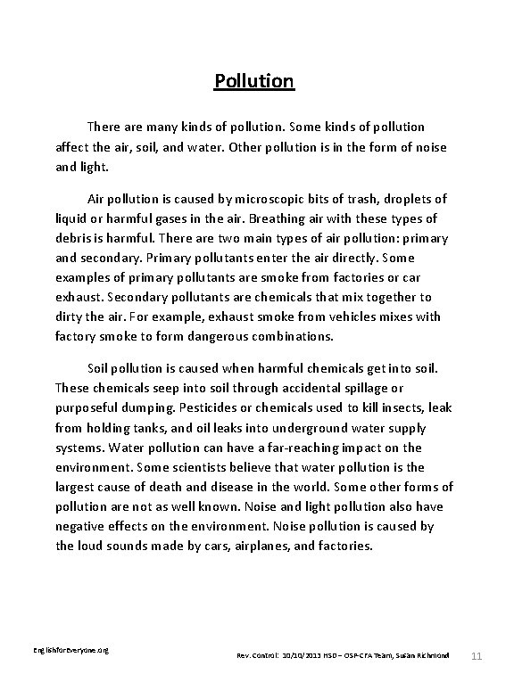 Pollution There are many kinds of pollution. Some kinds of pollution affect the air,