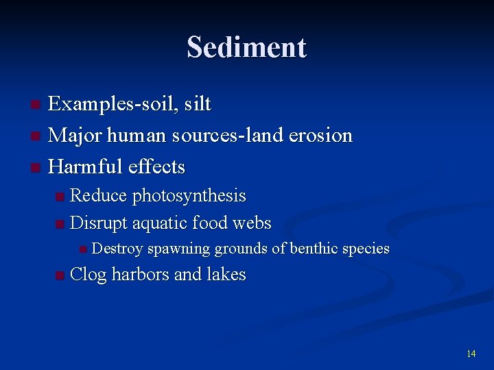 Sediment Examples-soil, silt n Major human sources-land erosion n Harmful effects n Reduce photosynthesis