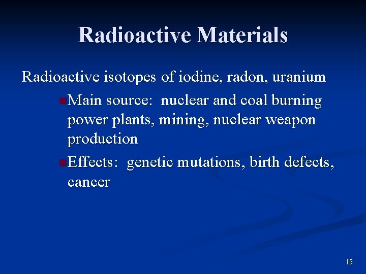Radioactive Materials Radioactive isotopes of iodine, radon, uranium n Main source: nuclear and coal