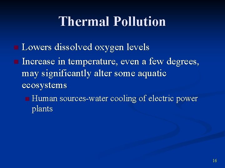 Thermal Pollution Lowers dissolved oxygen levels n Increase in temperature, even a few degrees,