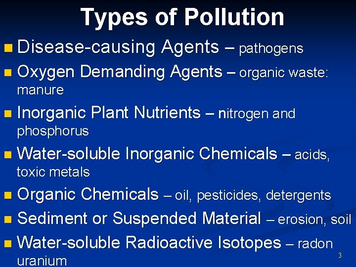 Types of Pollution n Disease-causing n Agents – pathogens Oxygen Demanding Agents – organic