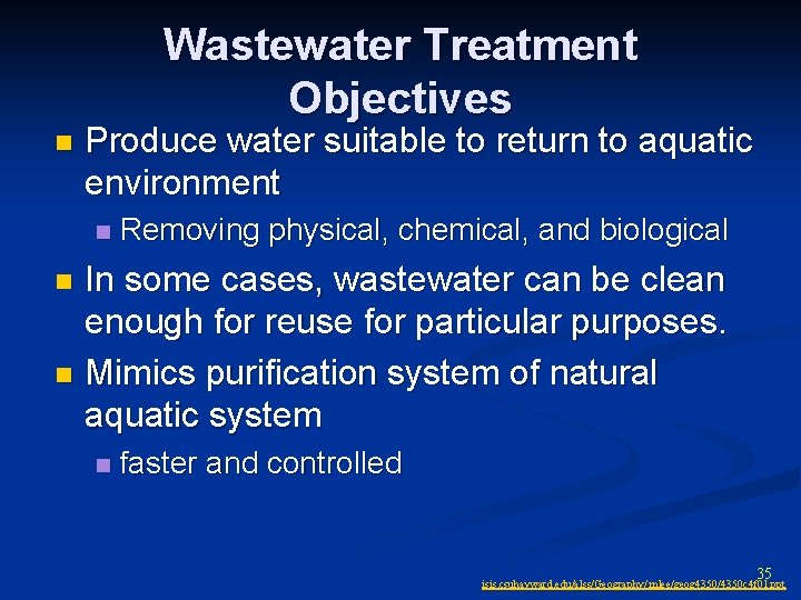 Wastewater Treatment Objectives n Produce water suitable to return to aquatic environment n Removing