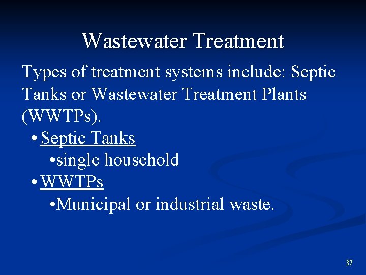 Wastewater Treatment Types of treatment systems include: Septic Tanks or Wastewater Treatment Plants (WWTPs).