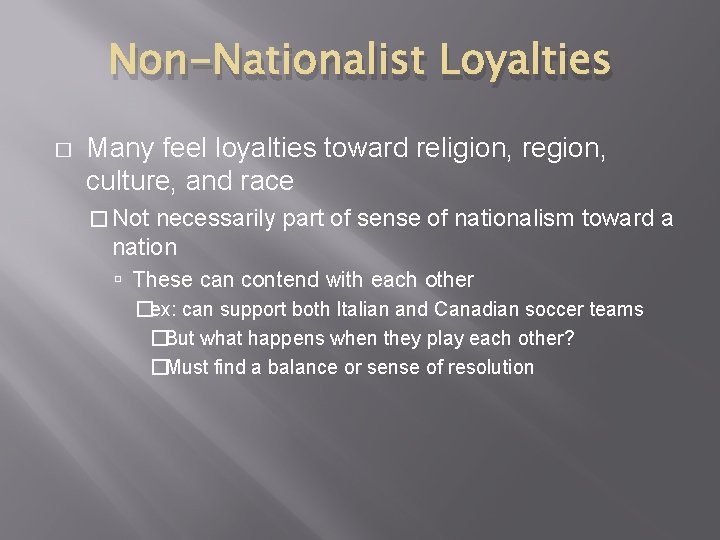 Non-Nationalist Loyalties � Many feel loyalties toward religion, region, culture, and race � Not