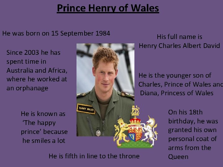 Prince Henry of Wales He was born on 15 September 1984 Since 2003 he