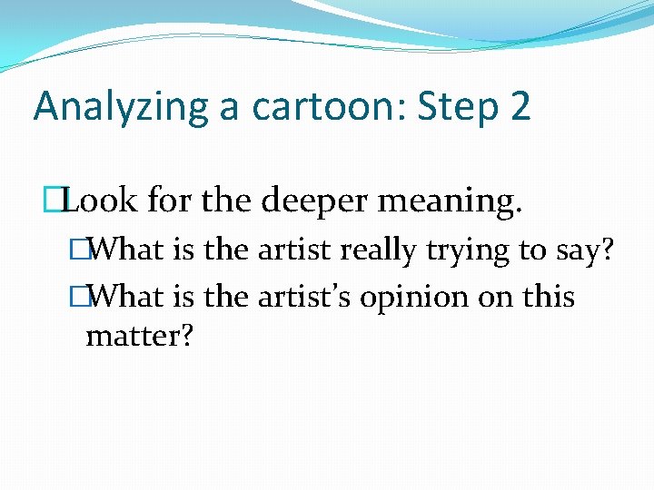 Analyzing a cartoon: Step 2 �Look for the deeper meaning. �What is the artist