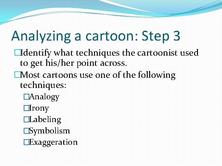 Analyzing a cartoon: Step 3 �Identify what techniques the cartoonist used to get his/her