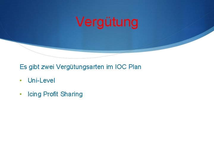 Vergütung Es gibt zwei Vergütungsarten im IOC Plan • Uni-Level • Icing Profit Sharing