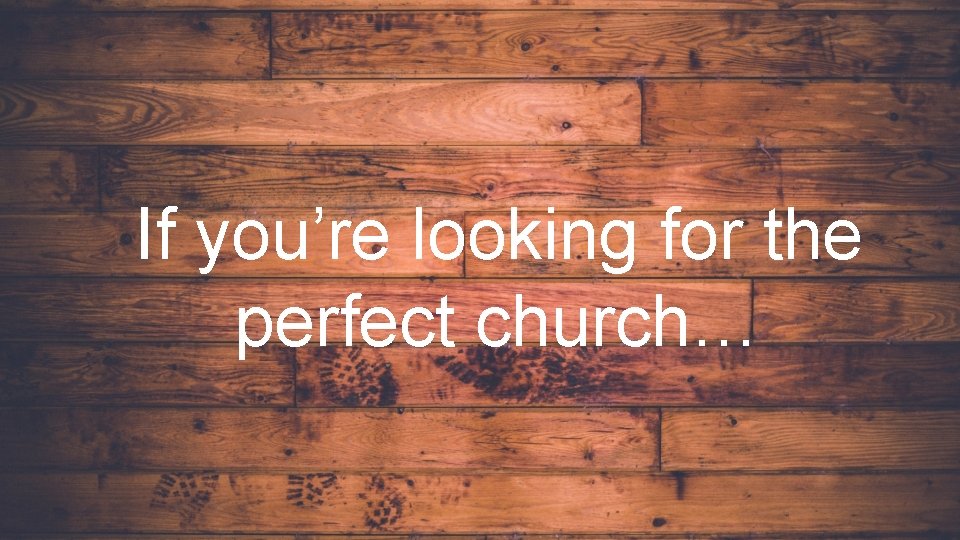 If you’re looking for the perfect church… 