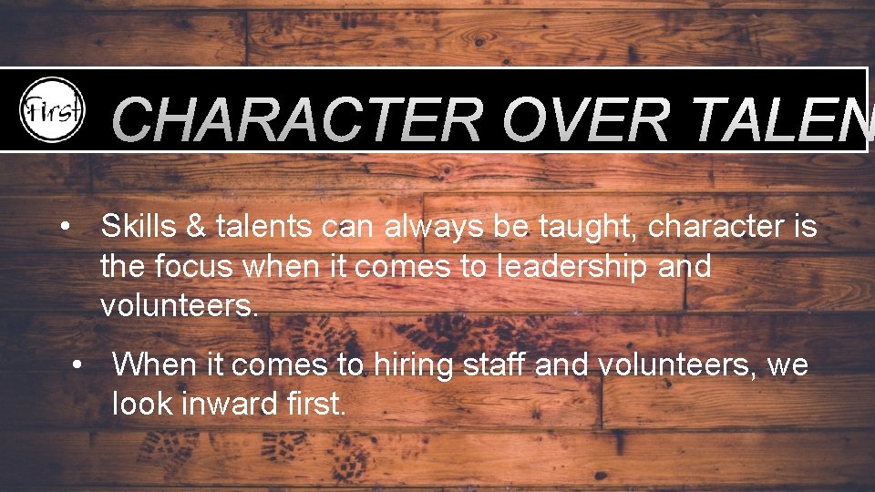CHARACTER OVER TALEN • Skills & talents can always be taught, character is the