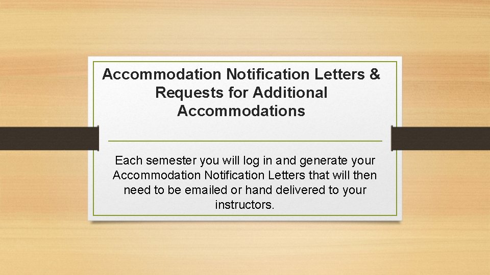 Accommodation Notification Letters & Requests for Additional Accommodations Each semester you will log in