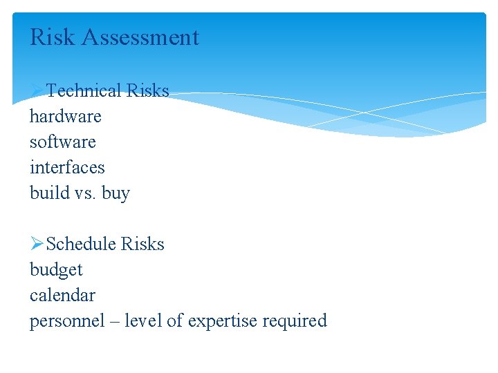 Risk Assessment ØTechnical Risks hardware software interfaces build vs. buy ØSchedule Risks budget calendar