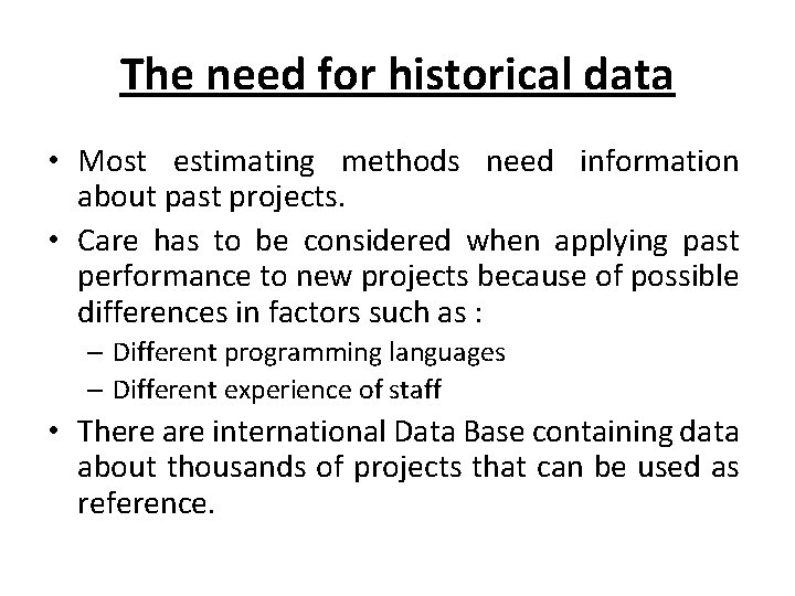 The need for historical data • Most estimating methods need information about past projects.
