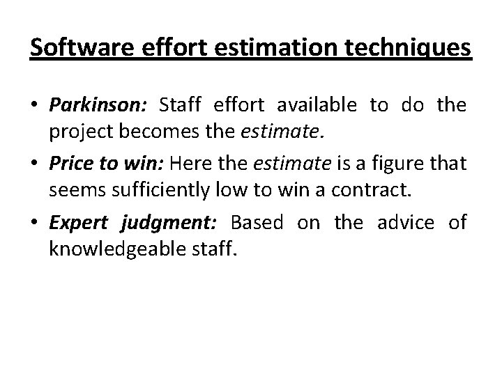 Software effort estimation techniques • Parkinson: Staff effort available to do the project becomes