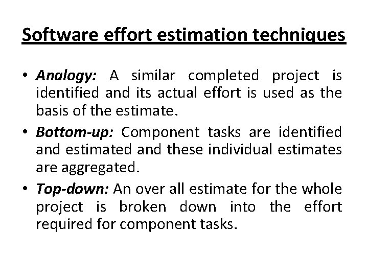 Software effort estimation techniques • Analogy: A similar completed project is identified and its