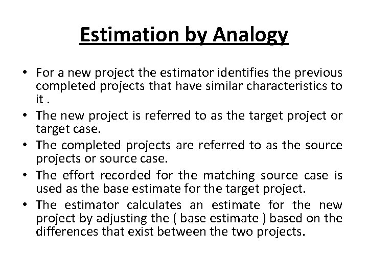 Estimation by Analogy • For a new project the estimator identifies the previous completed
