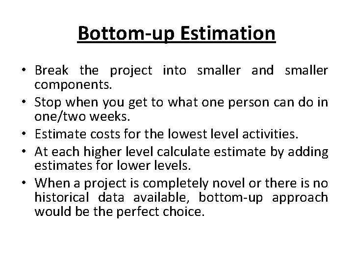 Bottom-up Estimation • Break the project into smaller and smaller components. • Stop when