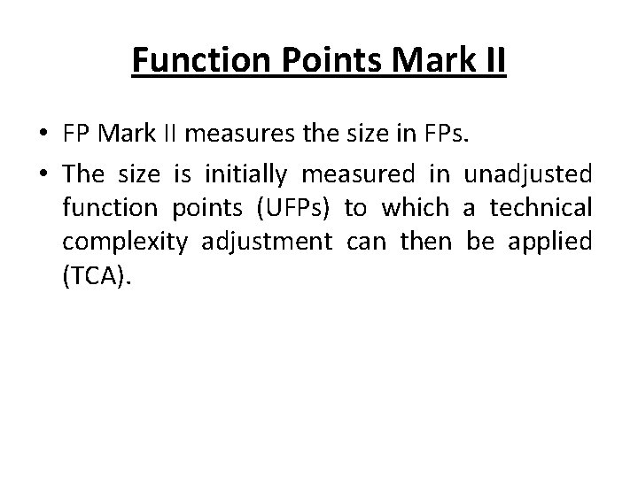 Function Points Mark II • FP Mark II measures the size in FPs. •