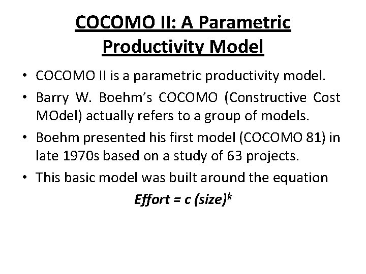COCOMO II: A Parametric Productivity Model • COCOMO II is a parametric productivity model.
