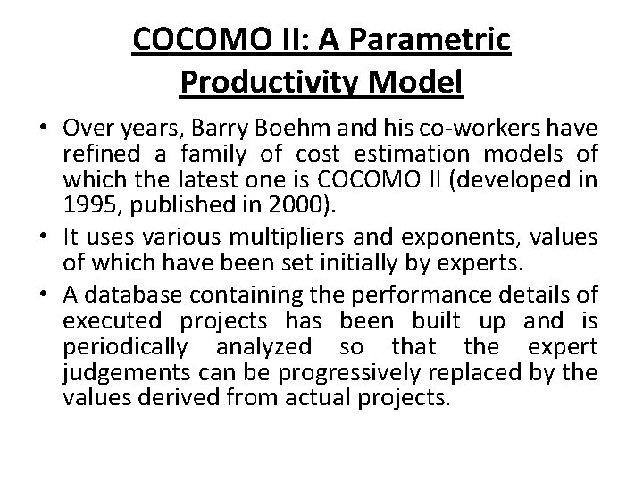 COCOMO II: A Parametric Productivity Model • Over years, Barry Boehm and his co-workers
