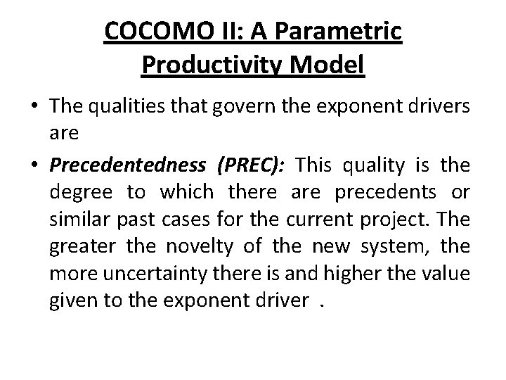 COCOMO II: A Parametric Productivity Model • The qualities that govern the exponent drivers