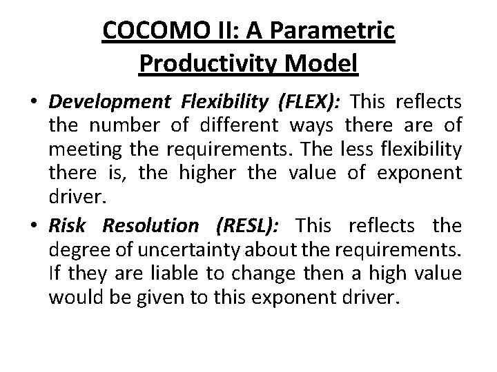 COCOMO II: A Parametric Productivity Model • Development Flexibility (FLEX): This reflects the number