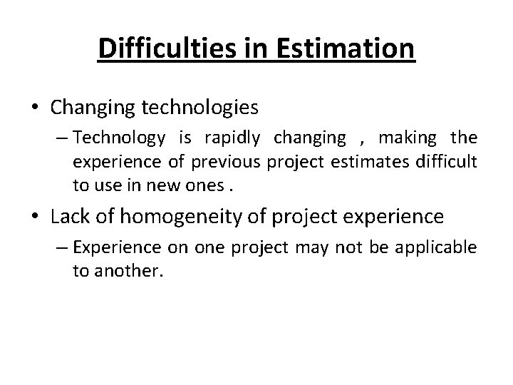 Difficulties in Estimation • Changing technologies – Technology is rapidly changing , making the