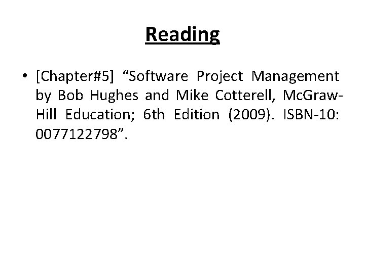 Reading • [Chapter#5] “Software Project Management by Bob Hughes and Mike Cotterell, Mc. Graw.