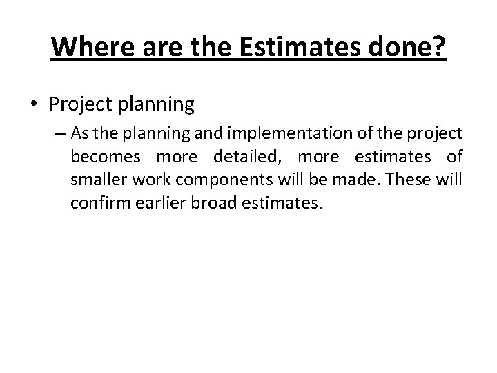 Where are the Estimates done? • Project planning – As the planning and implementation
