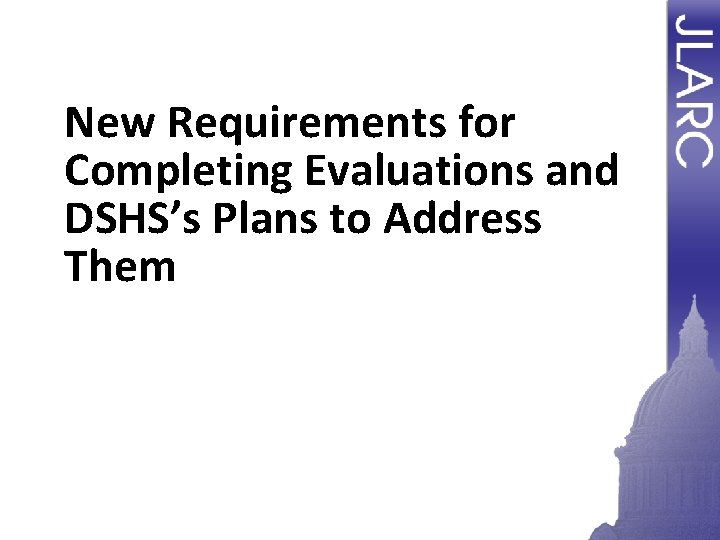 New Requirements for Completing Evaluations and DSHS’s Plans to Address Them New Requirements for Completing Evaluations and DSHS’s Plans to Address Them