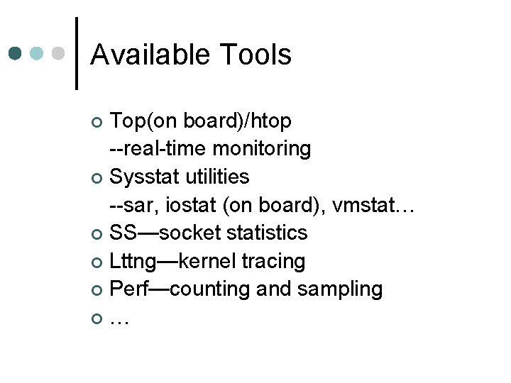 Available Tools Top(on board)/htop --real-time monitoring ¢ Sysstat utilities --sar, iostat (on board), vmstat…