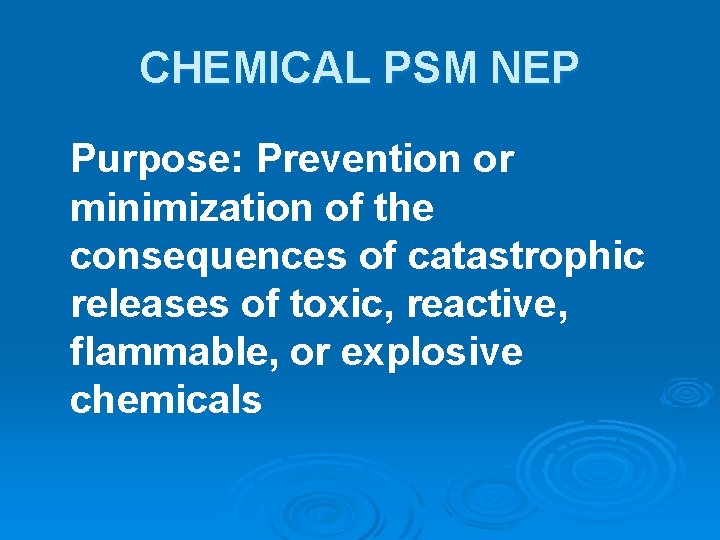 CHEMICAL PSM NEP Purpose: Prevention or minimization of the consequences of catastrophic releases of
