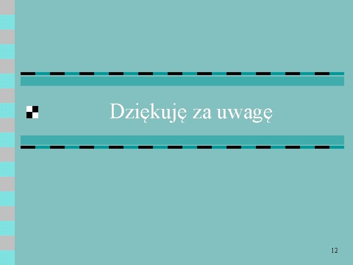 Dziękuję za uwagę 12 