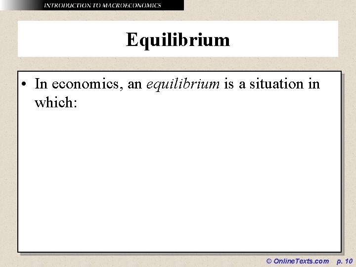 Equilibrium • In economics, an equilibrium is a situation in which: © Online. Texts.