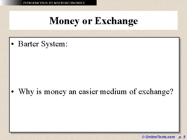 Money or Exchange • Barter System: • Why is money an easier medium of