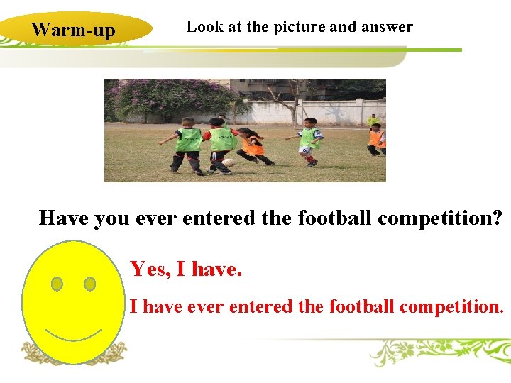 Warm-up Look at the picture and answer Have you ever entered the football competition?