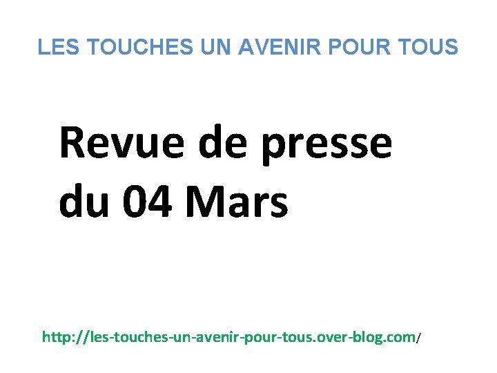 LES TOUCHES UN AVENIR POUR TOUS Revue de presse du 04 Mars http: //les‐touches‐un‐avenir‐pour‐tous.