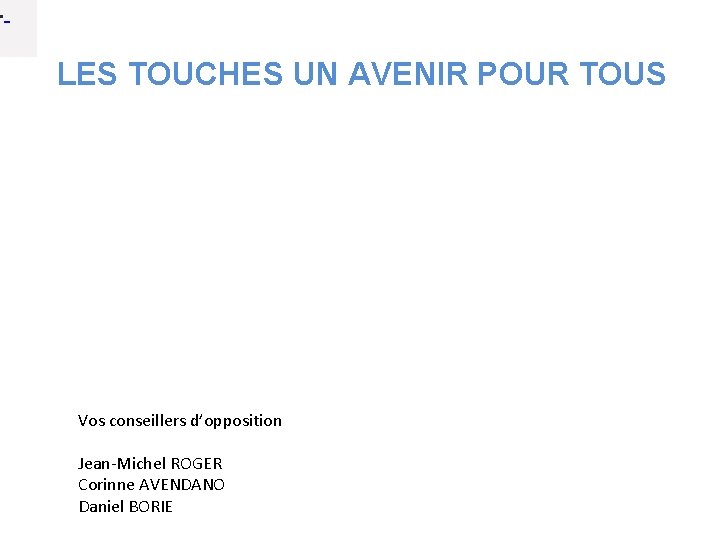  • LES TOUCHES UN AVENIR POUR TOUS Vos conseillers d’opposition Jean-Michel ROGER Corinne