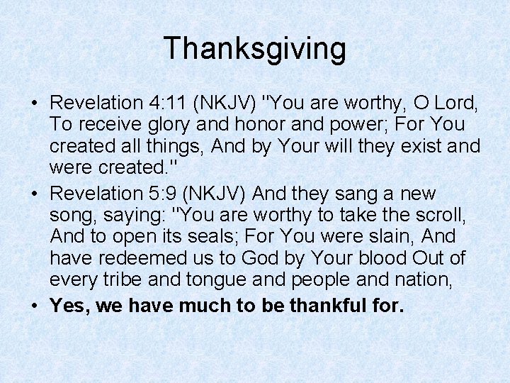 Thanksgiving • Revelation 4: 11 (NKJV) "You are worthy, O Lord, To receive glory