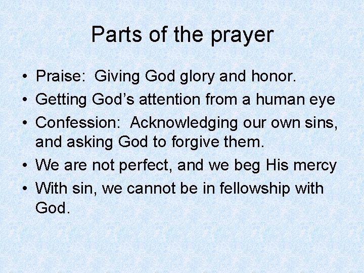 Parts of the prayer • Praise: Giving God glory and honor. • Getting God’s